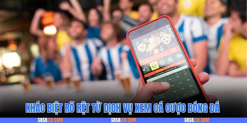 Khác biệt rõ rệt từ dịch vụ xem cá cược bóng đá