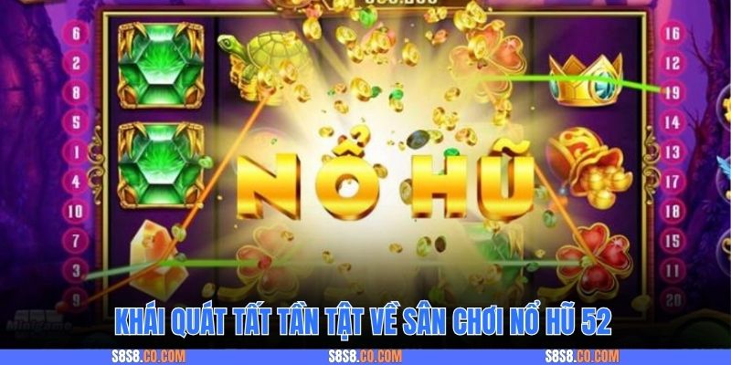Khái quát tất tần tật về sân chơi nổ hũ 52