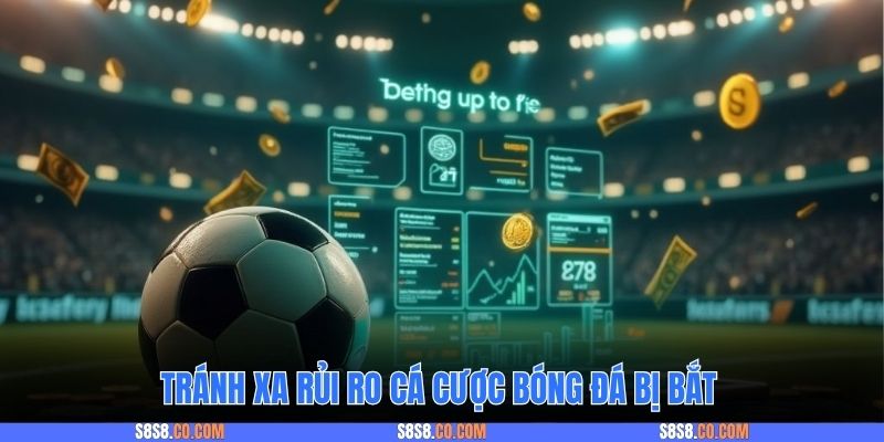 Tránh xa rủi ro cá cược bóng đá bị bắt